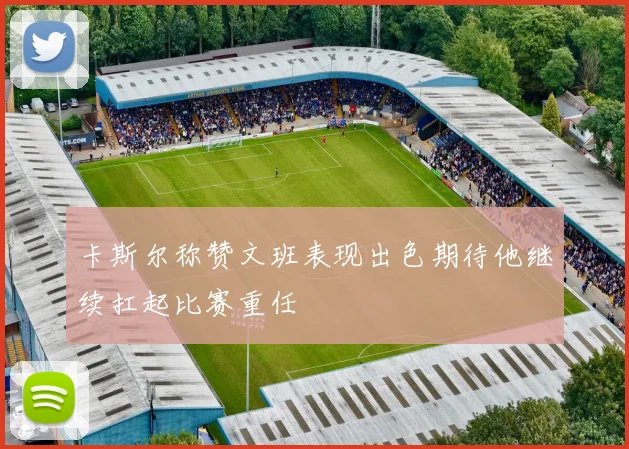 卡斯尔称赞文班表现出色期待他继续扛起比赛重任