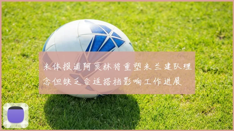 米体报道阿莫林将重塑米兰建队理念但缺乏合适搭档影响工作进展