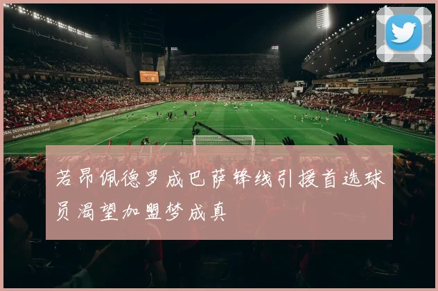 若昂佩德罗成巴萨锋线引援首选球员渴望加盟梦成真
